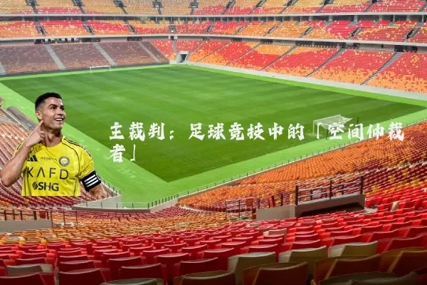 主裁判:足球竞技中的「空间仲裁者」